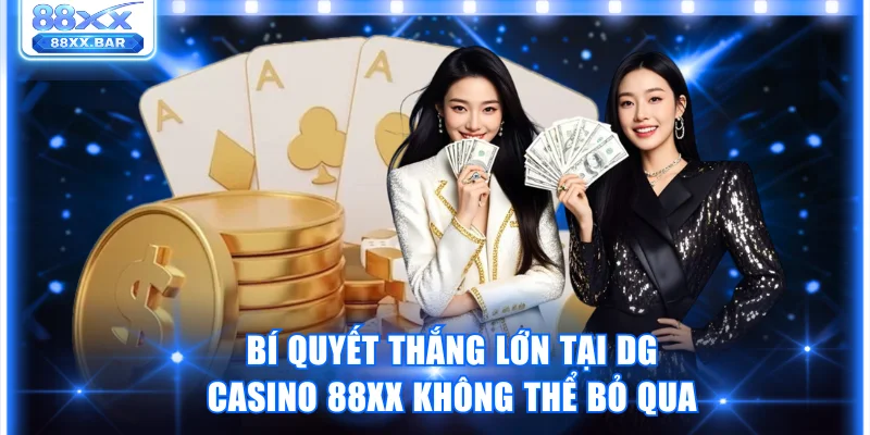 Bí Quyết Thắng Lớn Tại Dg Casino 88XX Không Thể Bỏ Qua