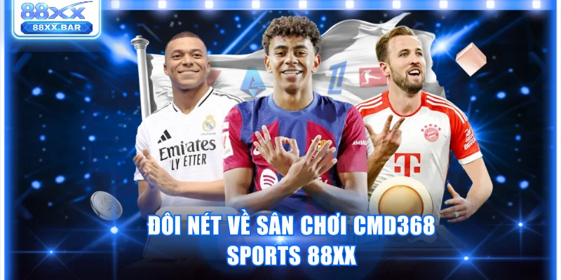 Sân Chơi CMD368 Sports 88XX Quy Tụ Kho Trò Chơi Đình Đám