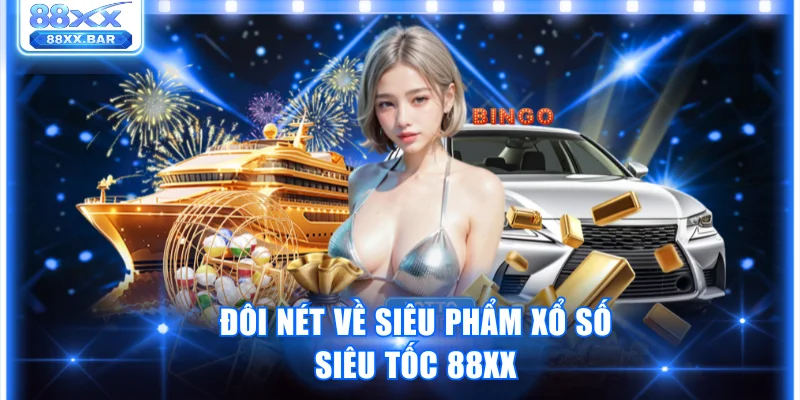 Trải Nghiệm Xổ Số Siêu Tốc 88XX Kiếm Lời Nhanh Chóng