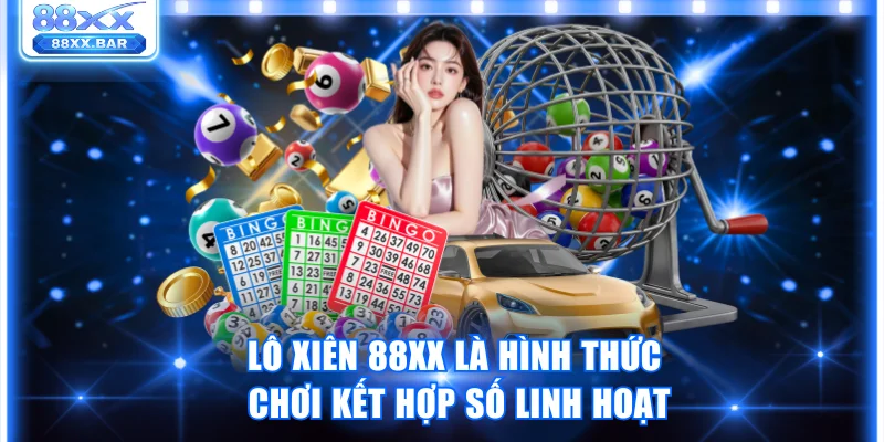 Lô Xiên 88XX – Cách Chơi, Tỷ Lệ Ăn Và Mẹo Chơi Chuẩn Nhất