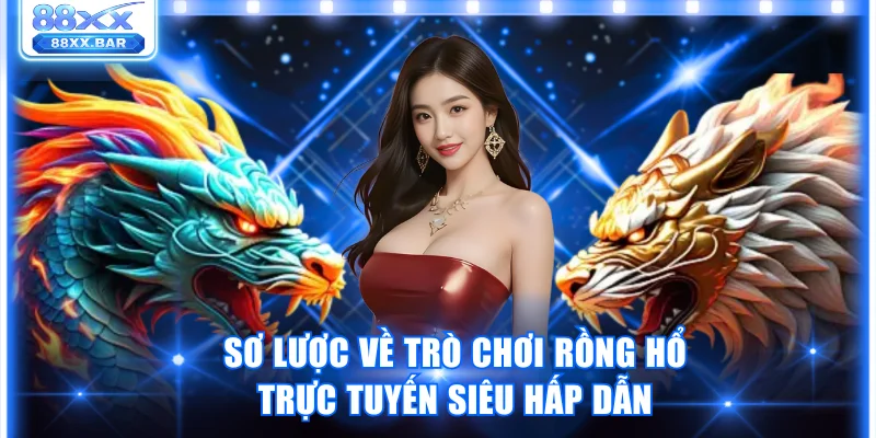 Cách Chơi Rồng Hổ 88XX Cực Dễ Hiểu Dành Cho Tân Binh