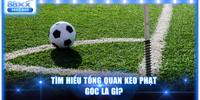 Kèo Phạt Góc Là Gì? Chiến Thuật Giúp Thắng Đậm Thưởng Lớn