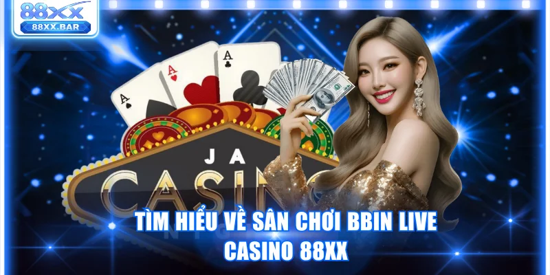 BBIN Live Casino 88XX - Sảnh Game Chất Lượng Số 1 Châu Á
